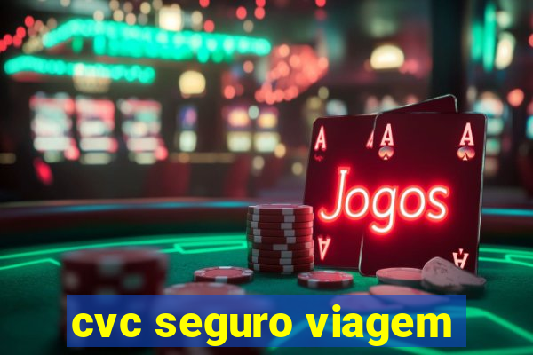 cvc seguro viagem